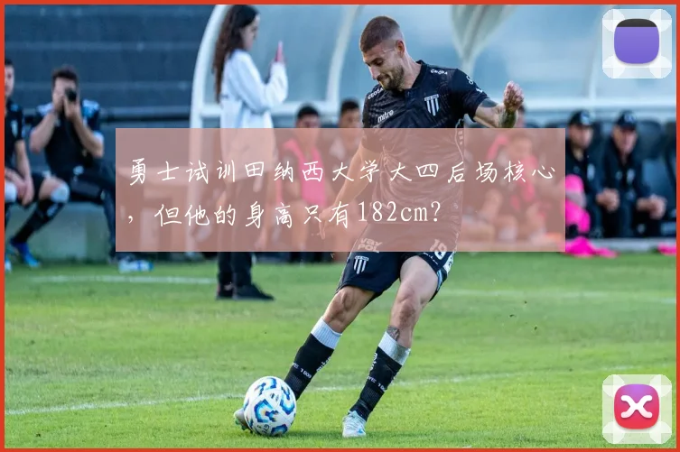 勇士试训田纳西大学大四后场核心，但他的身高只有182cm？