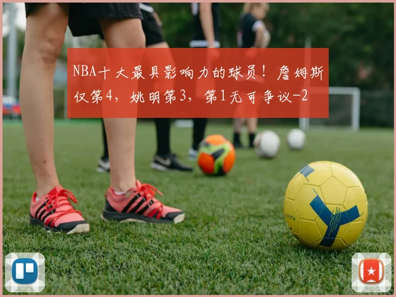 NBA十大最具影响力的球员！詹姆斯仅第4，姚明第3，第1无可争议