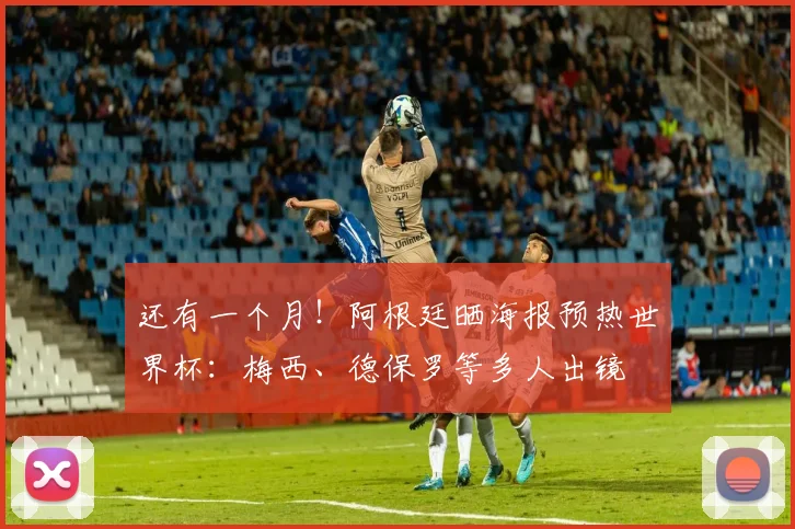 还有一个月！阿根廷晒海报预热世界杯：梅西、德保罗等多人出镜
