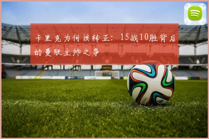 卡里克为何该转正：15战10胜背后的曼联主帅之争