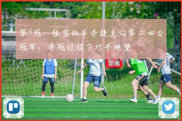 第5冠，张雪机车夺捷克站第二回合冠军，夺冠过程令对手绝望
