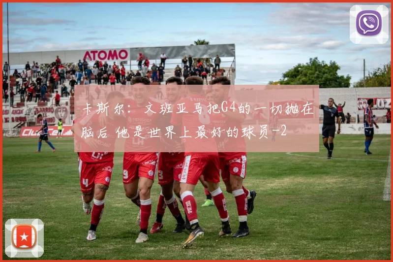 卡斯尔：文班亚马把G4的一切抛在脑后 他是世界上最好的球员