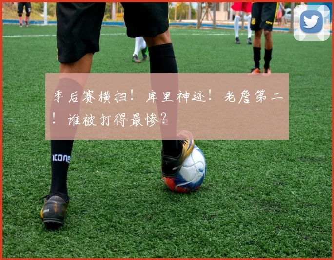 季后赛横扫！库里神迹！老詹第二！谁被打得最惨？